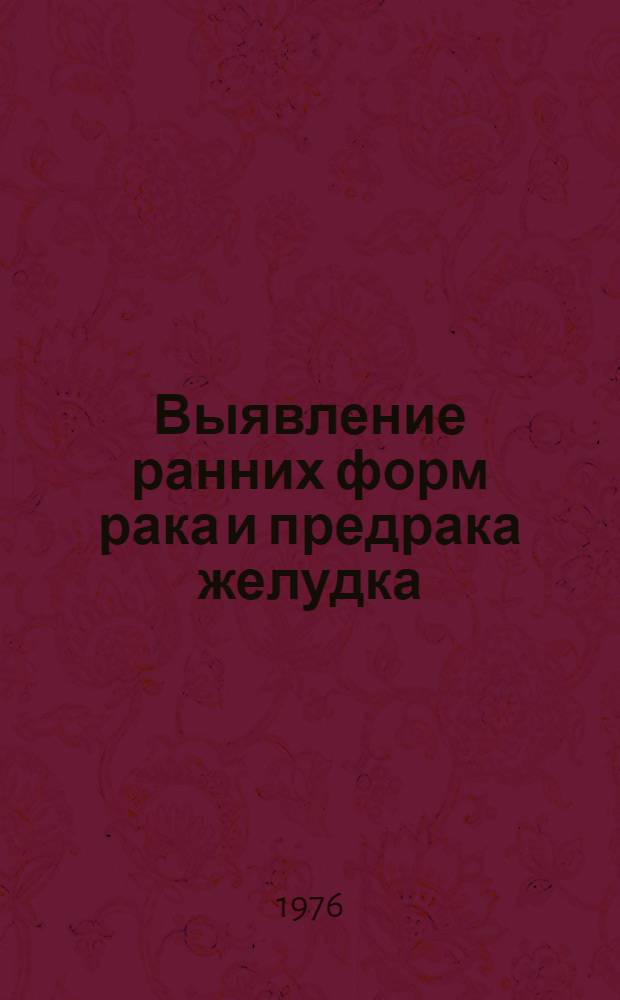 Выявление ранних форм рака и предрака желудка : Метод. рекомендации