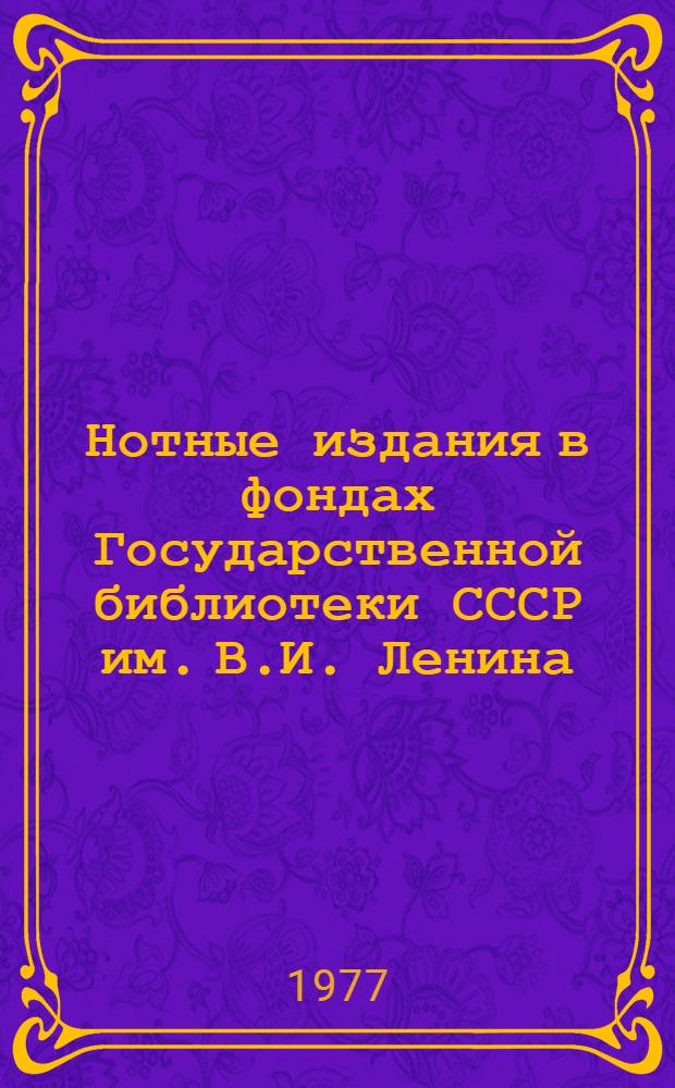 Нотные издания в фондах Государственной библиотеки СССР им. В.И. Ленина : Каталог (В 9-ти т.) Т. 6. Т. 4 : Памятники музыкальной культуры