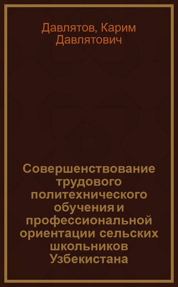 Совершенствование трудового политехнического обучения и профессиональной ориентации сельских школьников Узбекистана : Автореф. дис. на соиск. учен. степени канд. пед. наук : (13.00.02)