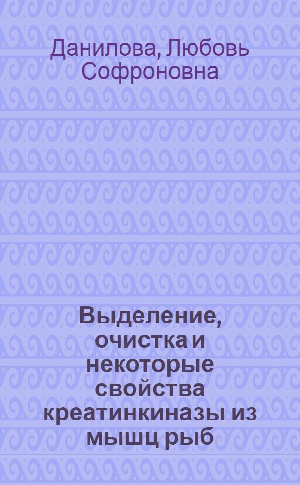 Выделение, очистка и некоторые свойства креатинкиназы из мышц рыб : Автореф. дис. на соиск. учен. степени канд. биол. наук : (03.00.04)