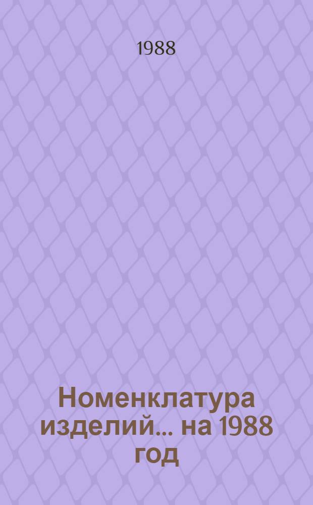 Номенклатура изделий... ... на 1988 год