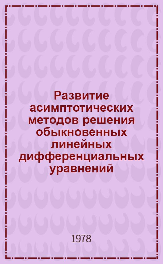 Развитие асимптотических методов решения обыкновенных линейных дифференциальных уравнений (конец XVIII - 80 г. XIX вв.) : Автореф. дис. на соиск. учен. степ. канд. физ.-мат. наук : (07.00.10)