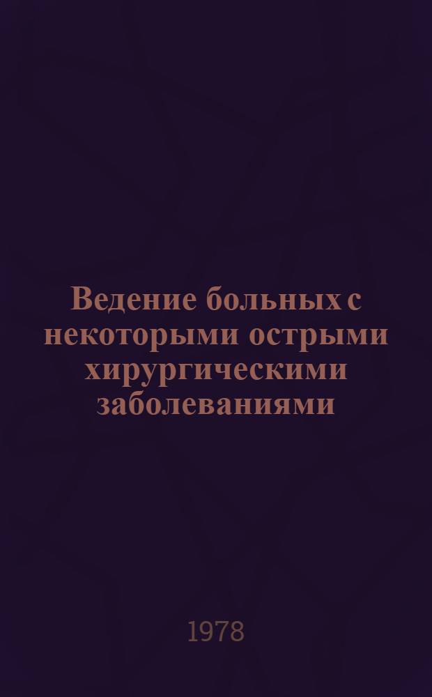 Ведение больных с некоторыми острыми хирургическими заболеваниями : Метод. разработки для субординаторов, интернов, клин. ординаторов и аспирантов