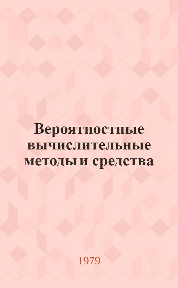 Вероятностные вычислительные методы и средства : Сб. по материалам симпоз. "Вероятност. вычисл. методы и средства". Москва, 25-28 сент. 1978 г