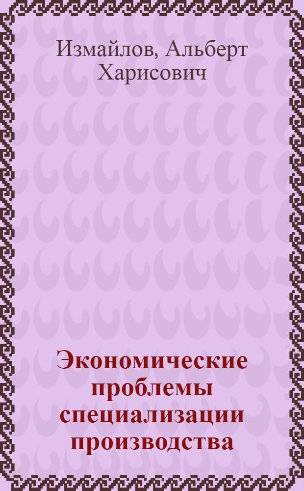 Экономические проблемы специализации производства : (На прим. мед.-инструм. пром-сти СССР) : Автореф. дис. на соиск. учен. степ. к. э. н