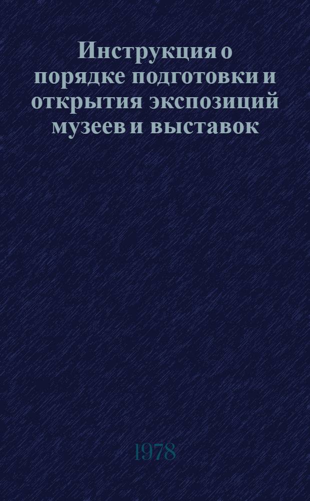 Инструкция о порядке подготовки и открытия экспозиций музеев и выставок : Утв. Гл. упр. по охране гос. тайн в печати при Совете Министров СССР 31.07.74