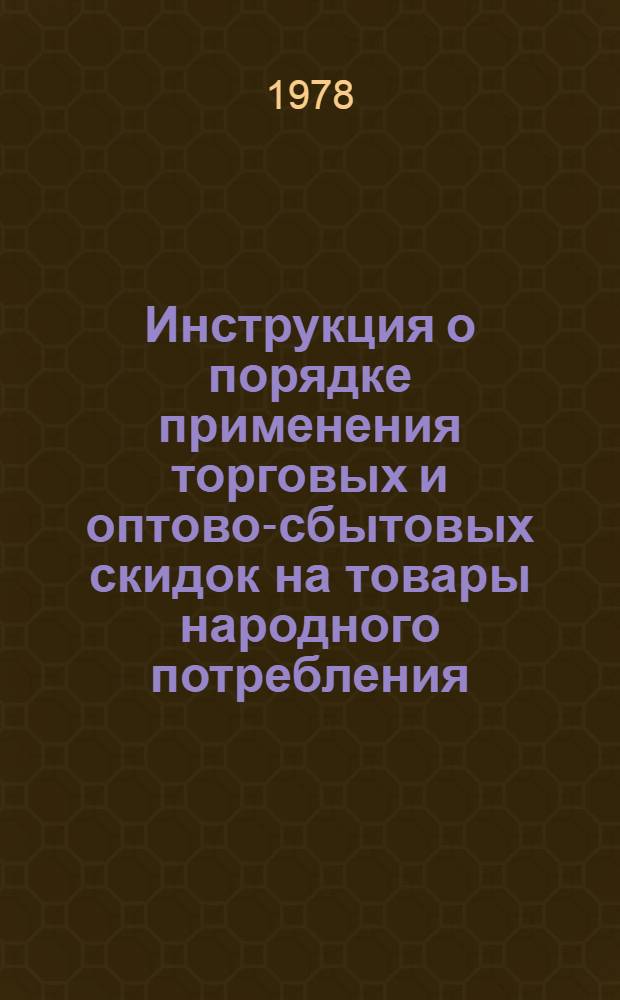 Инструкция о порядке применения торговых и оптово-сбытовых скидок на товары народного потребления : Утв. Гос. ком. СССР по ценам 08.08.78 : Ввод. в действие 01.01.79