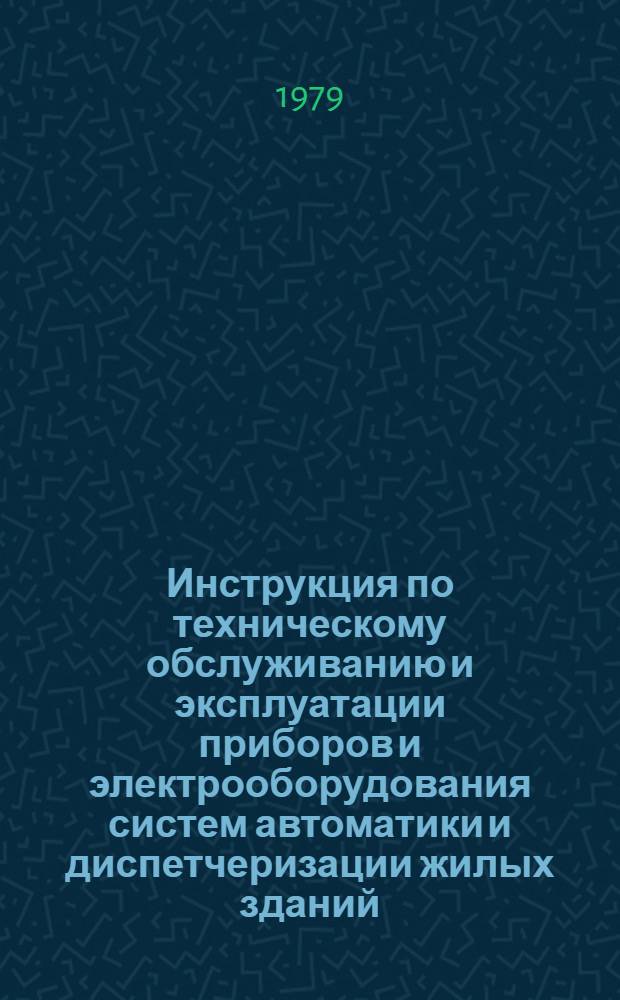 Инструкция по техническому обслуживанию и эксплуатации приборов и электрооборудования систем автоматики и диспетчеризации жилых зданий : Утв. МЖКХ РСФСР 28.04.79