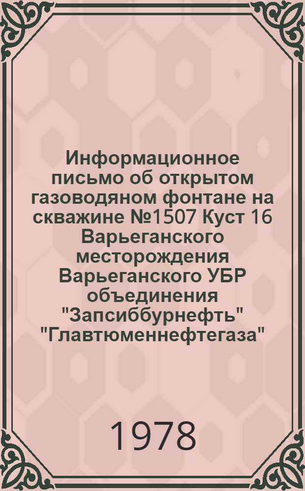 Информационное письмо об открытом газоводяном фонтане на скважине № 1507 Куст 16 Варьеганского месторождения Варьеганского УБР объединения "Запсиббурнефть" "Главтюменнефтегаза"