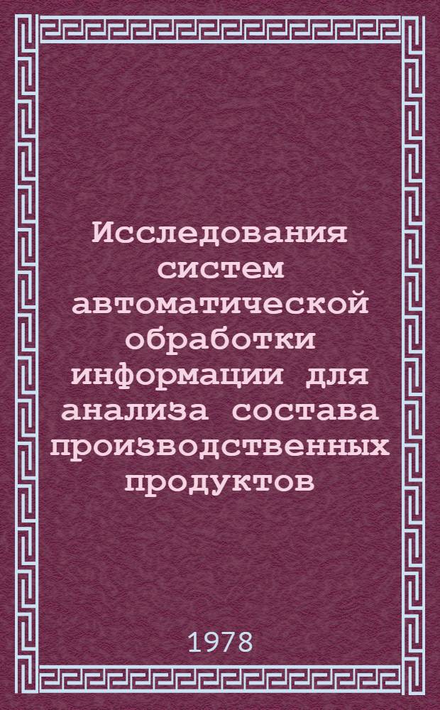 Исследования систем автоматической обработки информации для анализа состава производственных продуктов : Автореф. дис. на соиск. учен. степ. канд. техн. наук : (02.00.02)