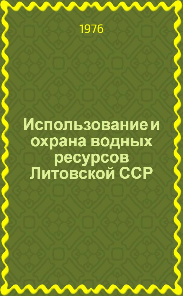 Использование и охрана водных ресурсов Литовской ССР : Сокр. докл. Науч.-техн. конф. (Вильнюс, 23-24 сент. 1976 г.)
