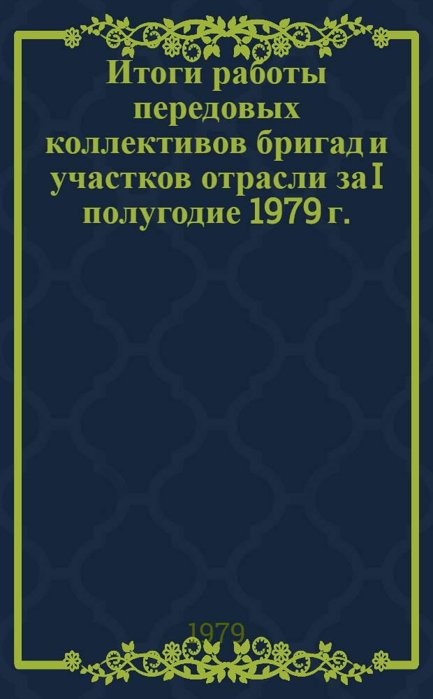 Итоги работы передовых коллективов бригад и участков отрасли за I полугодие 1979 г.