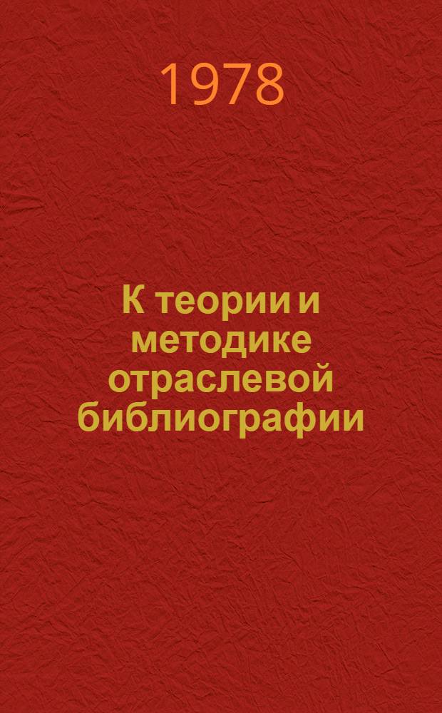 К теории и методике отраслевой библиографии : Сб. науч. тр