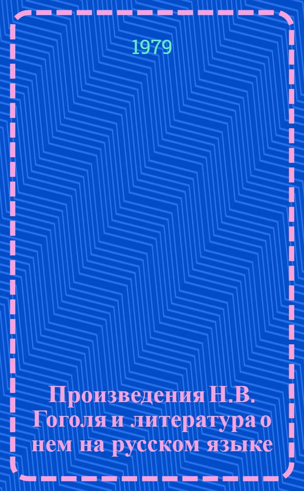 Произведения Н.В. Гоголя и литература о нем на русском языке (1967-1976) : Библиогр. указ. : В 2 ч.