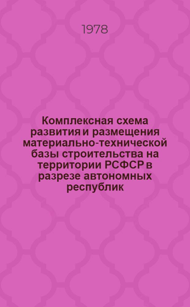 Комплексная схема развития и размещения материально-технической базы строительства на территории РСФСР в разрезе автономных республик, краев и областей на период до 1990 г. Кн. 2