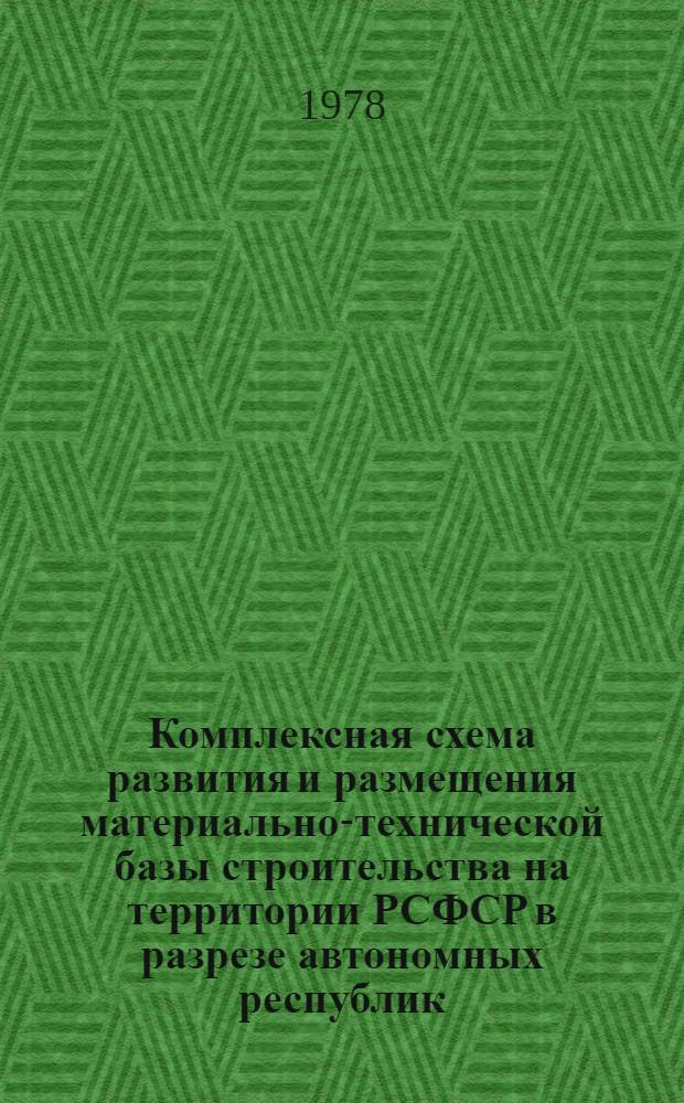 Комплексная схема развития и размещения материально-технической базы строительства на территории РСФСР в разрезе автономных республик, краев и областей на период до 1990 года : [В 2 кн.]. Кн. 1