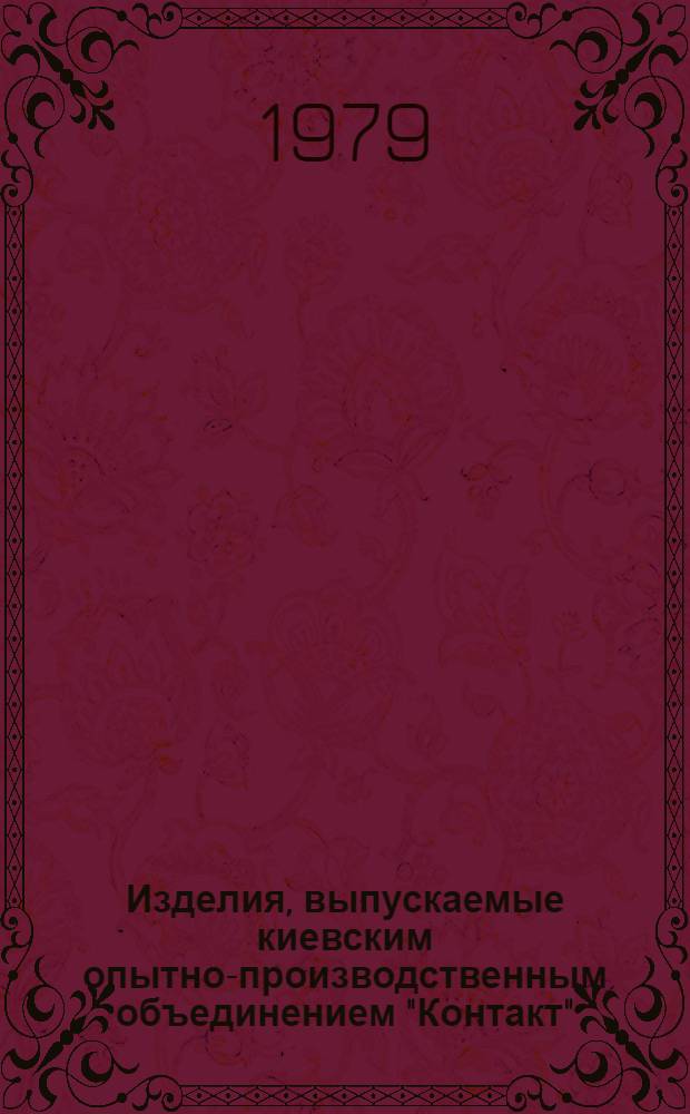 Изделия, выпускаемые киевским опытно-производственным объединением "Контакт" : Каталог