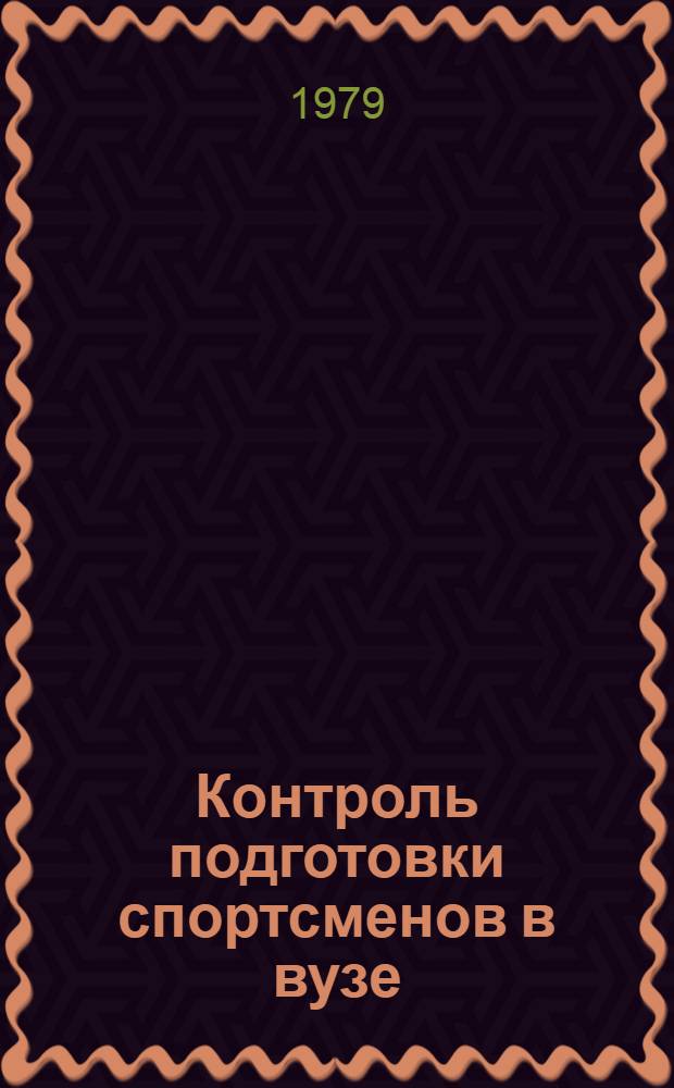 Контроль подготовки спортсменов в вузе : Метод. указания по разд. "Вопросы контроля подготовки спортсмена-студента" курса "Физ. воспитание" для студентов 1-5 курса, специализирующихся во всех видах спорта