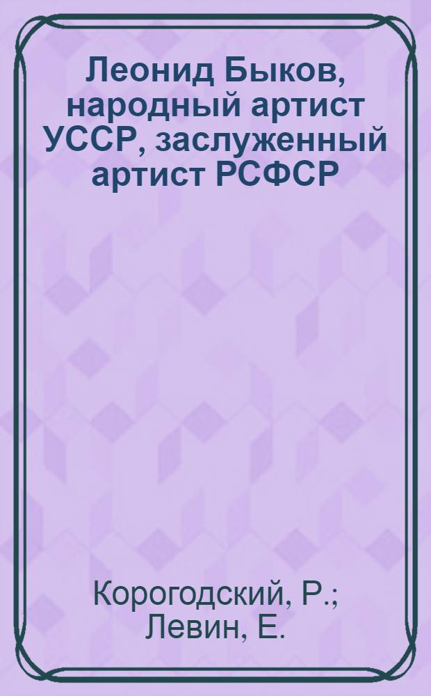 Леонид Быков, [народный артист УССР, заслуженный артист РСФСР : Очерк творчества