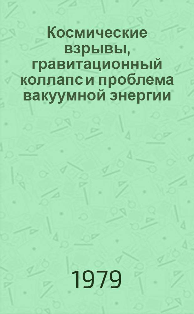 Космические взрывы, гравитационный коллапс и проблема вакуумной энергии : Тр. Ин-та физики. Вып. 1, [2]