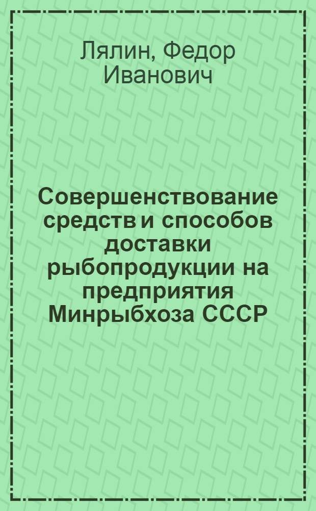 Совершенствование средств и способов доставки рыбопродукции на предприятия Минрыбхоза СССР