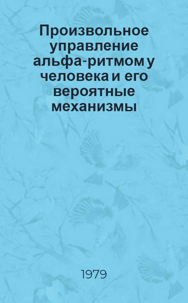 Произвольное управление альфа-ритмом у человека и его вероятные механизмы : Автореф. дис. на соиск. учен. степ. канд. биол. наук : (03.00.13)