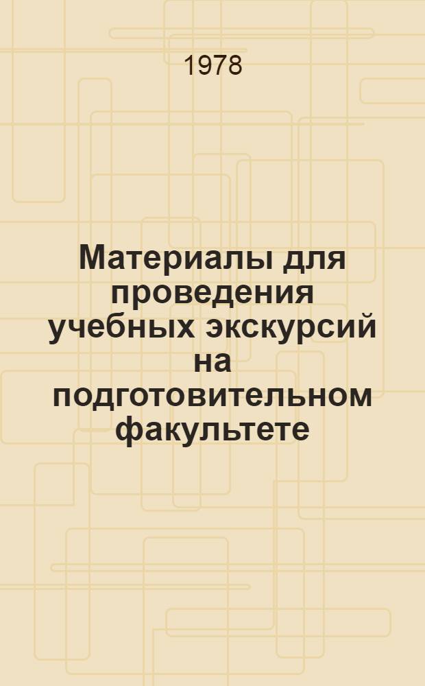 Материалы для проведения учебных экскурсий на подготовительном факультете : Метод. разраб. для студентов-иностранцев подгот. фак