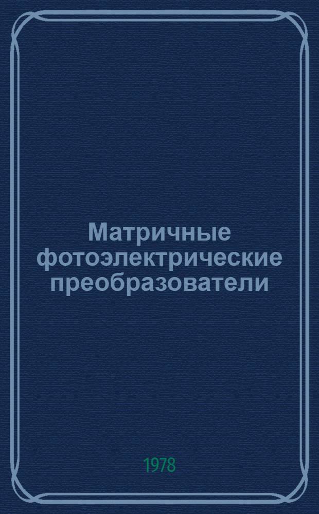 Матричные фотоэлектрические преобразователи : По данным отеч. и зарубеж. печати за 1966-1976 гг