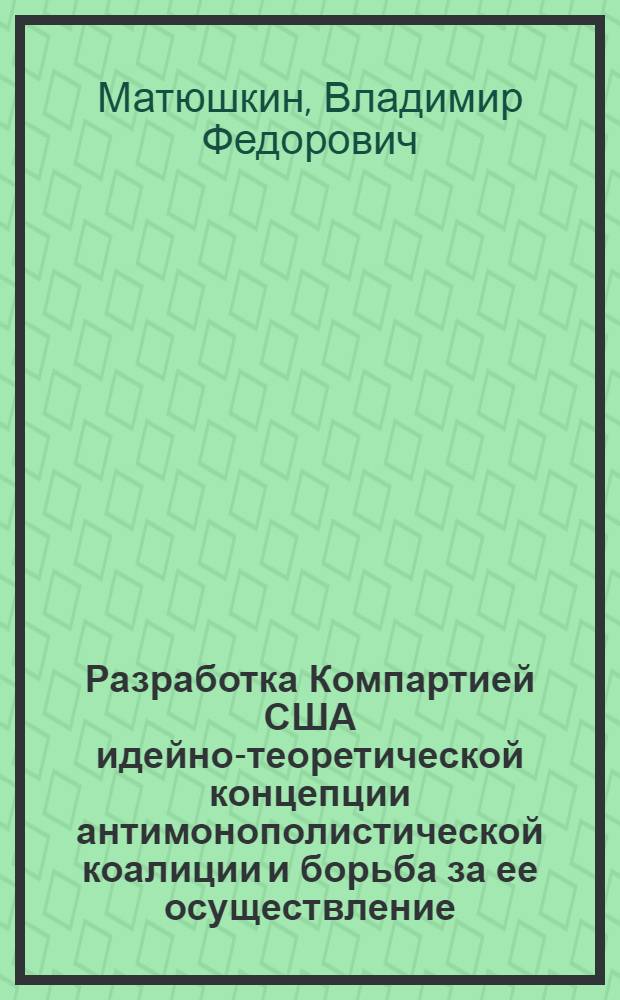 Разработка Компартией США идейно-теоретической концепции антимонополистической коалиции и борьба за ее осуществление : (70-е годы) : Автореф. дис. на соиск. учен. степени канд. ист. наук : (07.00.04)