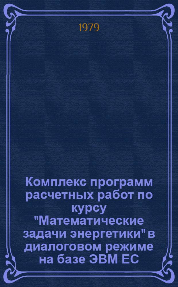 Комплекс программ расчетных работ по курсу "Математические задачи энергетики" в диалоговом режиме на базе ЭВМ ЕС
