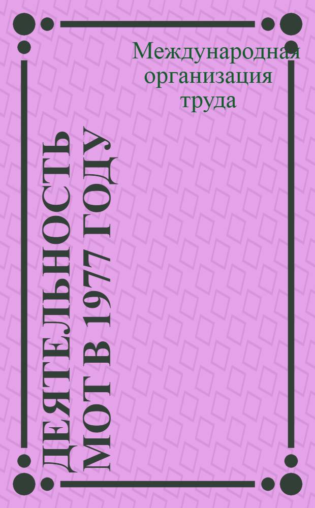Деятельность МОТ в 1977 году : Докл. Ген. директора