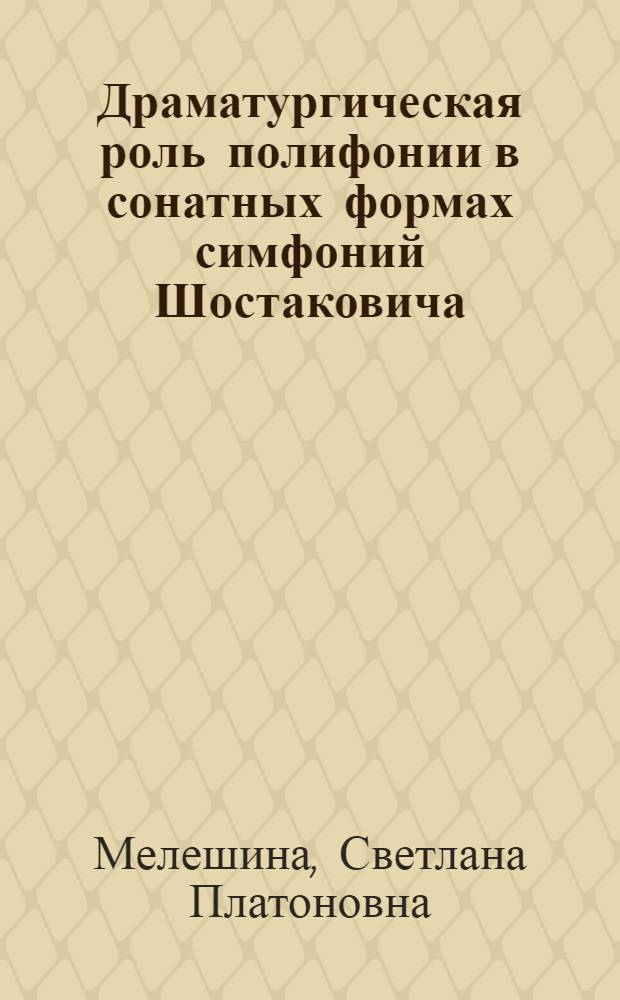 Драматургическая роль полифонии в сонатных формах симфоний Шостаковича : Автореф. дис. на соиск. учен. степ. канд. искусствоведения