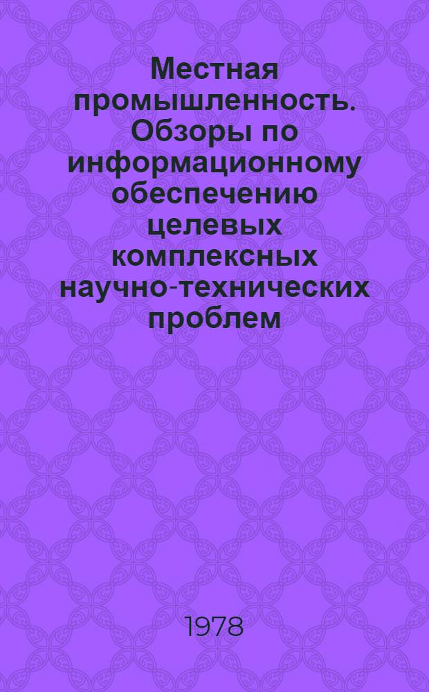 Местная промышленность. Обзоры по информационному обеспечению целевых комплексных научно-технических проблем : Обзор. информ
