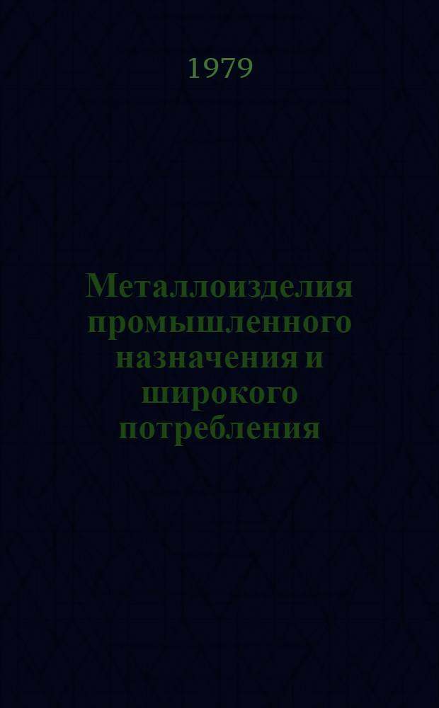 Металлоизделия промышленного назначения и широкого потребления : [По состоянию на 1 янв. 1979 г.] Изм. и доп. Вып. 2 : Металлоизделия промышленного назначения и широкого потребления