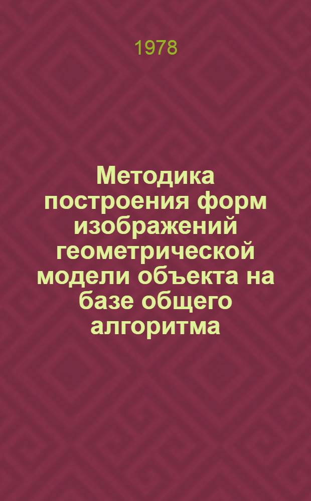 Методика построения форм изображений геометрической модели объекта на базе общего алгоритма : Метод. разраб. по курсу "Инж. графика"