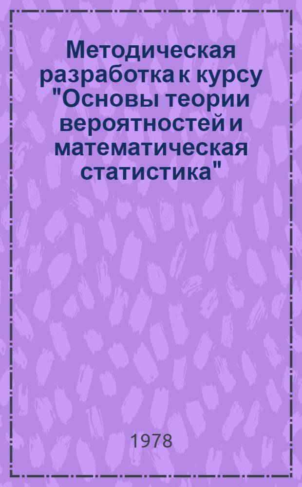 Методическая разработка к курсу "Основы теории вероятностей и математическая статистика" : (Для студентов спец. 1709)