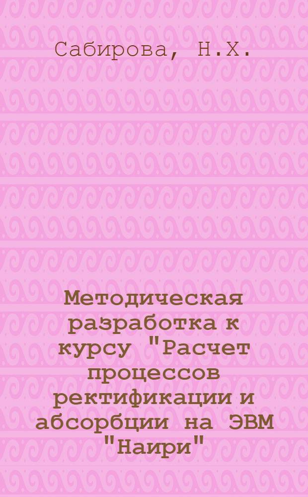 Методическая разработка к курсу "Расчет процессов ректификации и абсорбции на ЭВМ "Наири"