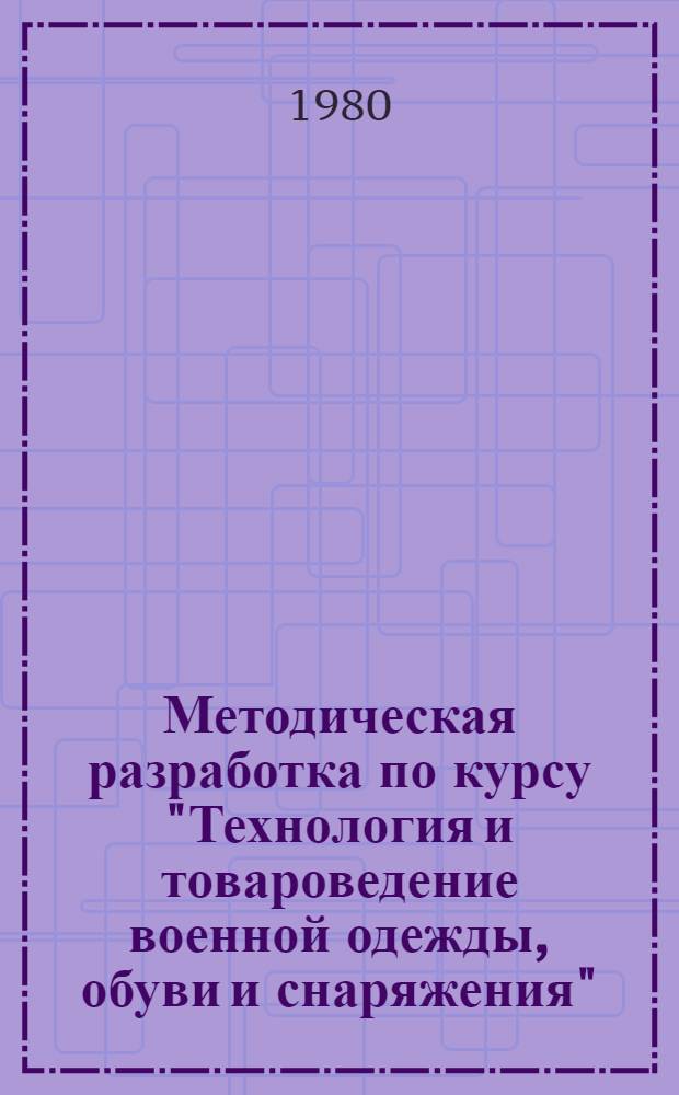 Методическая разработка по курсу "Технология и товароведение военной одежды, обуви и снаряжения". Ч. 3
