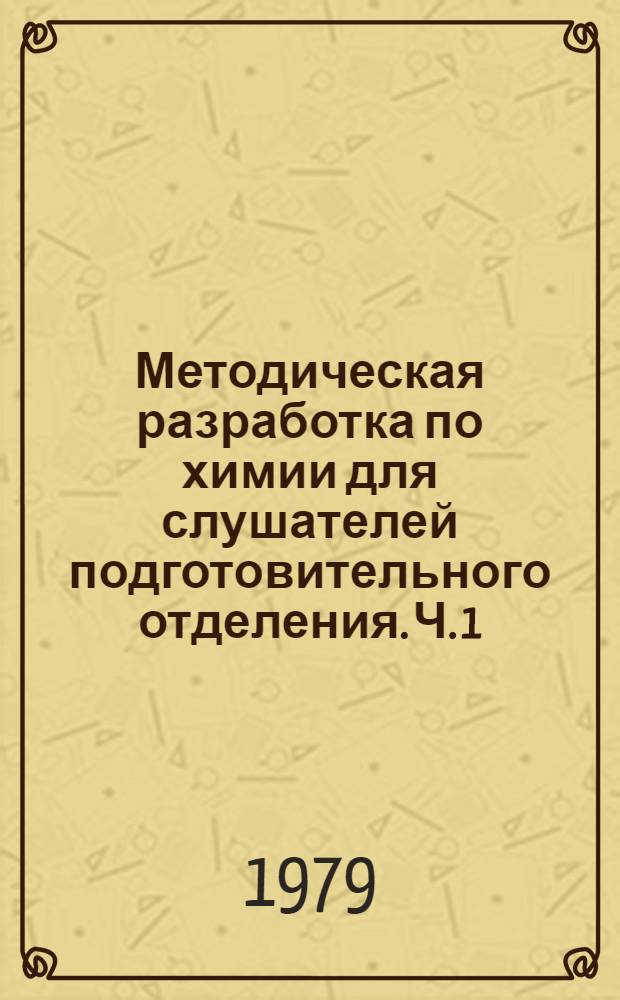 Методическая разработка по химии для слушателей подготовительного отделения. Ч. 1