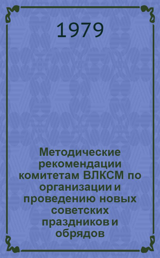Методические рекомендации комитетам ВЛКСМ по организации и проведению новых советских праздников и обрядов
