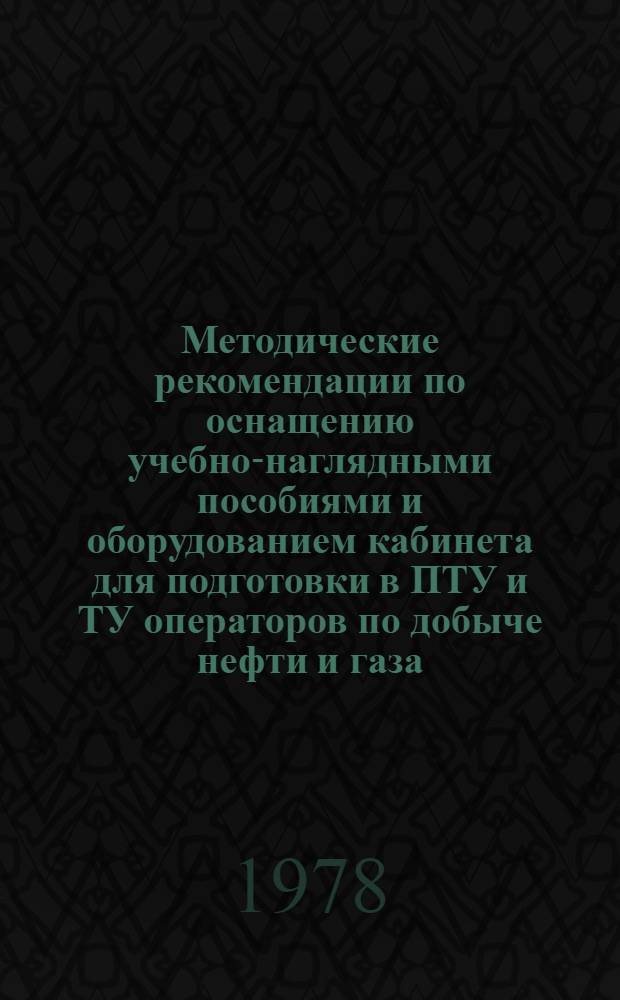 Методические рекомендации по оснащению учебно-наглядными пособиями и оборудованием кабинета для подготовки в ПТУ и ТУ операторов по добыче нефти и газа