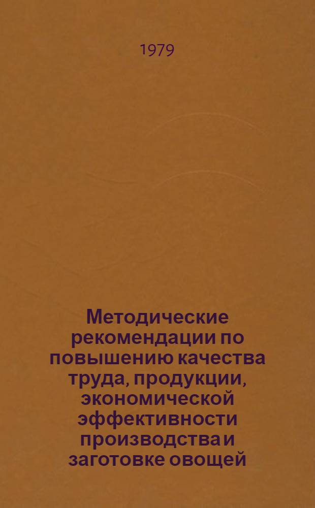 Методические рекомендации по повышению качества труда, продукции, экономической эффективности производства и заготовке овощей