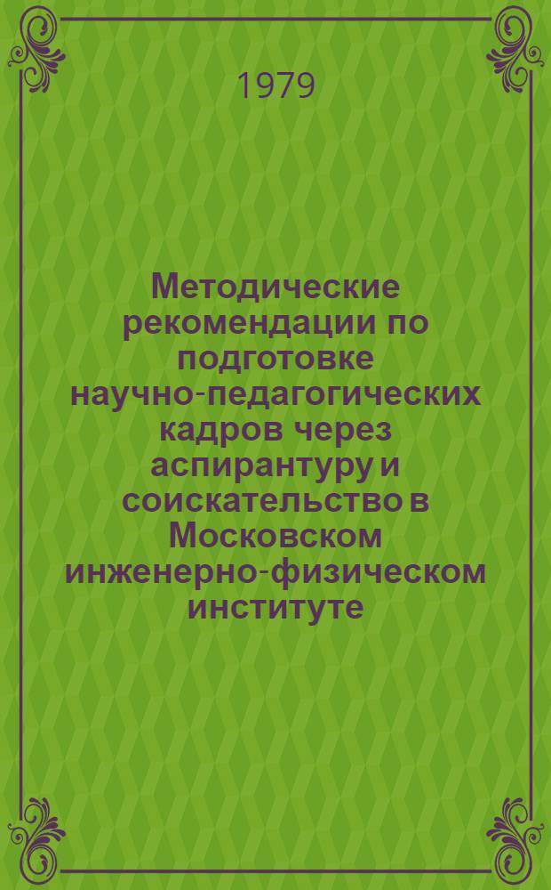 Методические рекомендации по подготовке научно-педагогических кадров через аспирантуру и соискательство в Московском инженерно-физическом институте