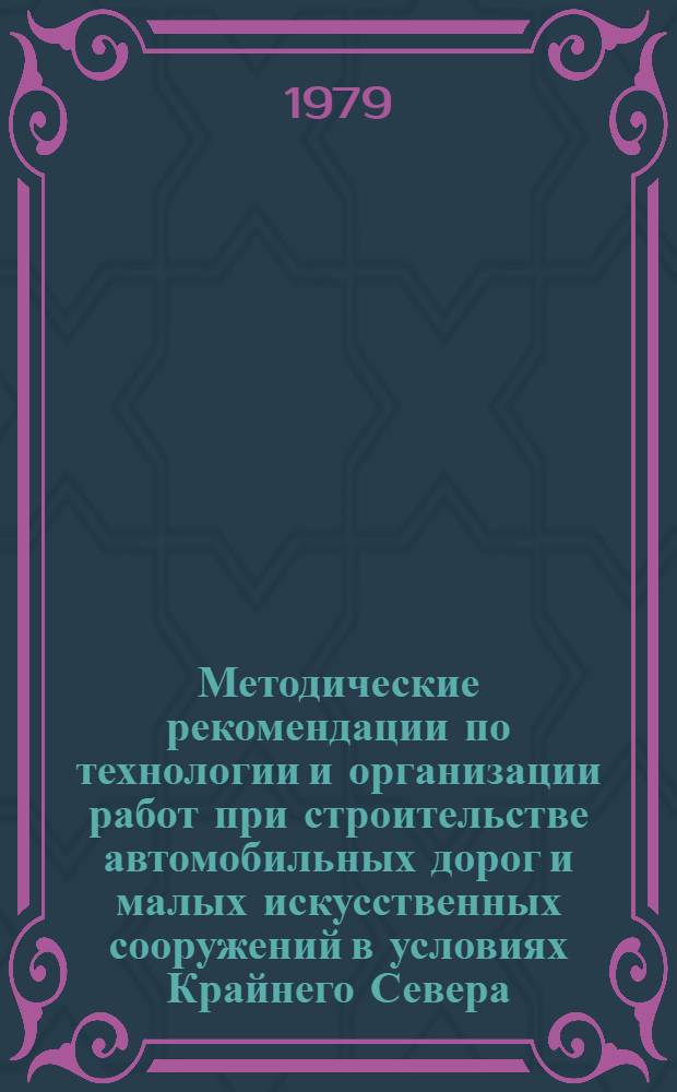 Методические рекомендации по технологии и организации работ при строительстве автомобильных дорог и малых искусственных сооружений в условиях Крайнего Севера