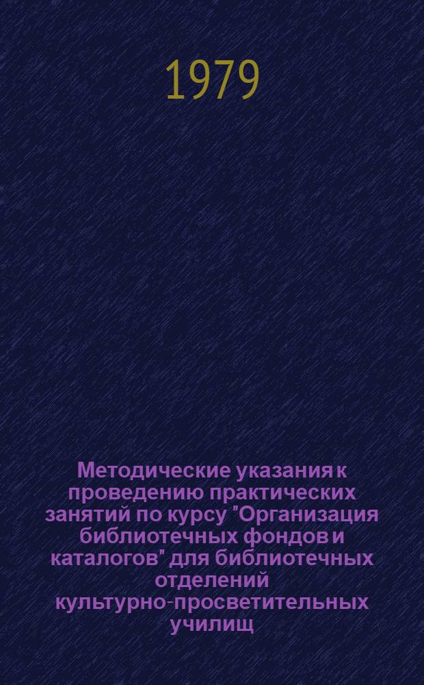 Методические указания к проведению практических занятий по курсу "Организация библиотечных фондов и каталогов" для библиотечных отделений культурно-просветительных училищ