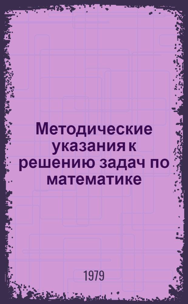 Методические указания к решению задач по математике : Алгебра : Для слушателей веч. и заоч. подготов. курсов