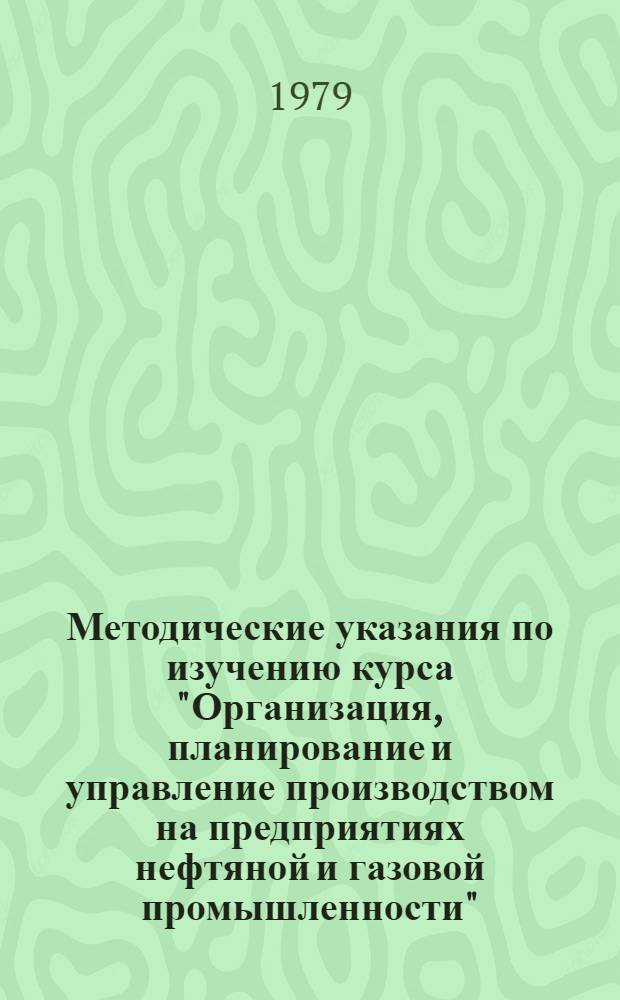 Методические указания по изучению курса "Организация, планирование и управление производством на предприятиях нефтяной и газовой промышленности" : Для студентов-заочников по спец. 0205