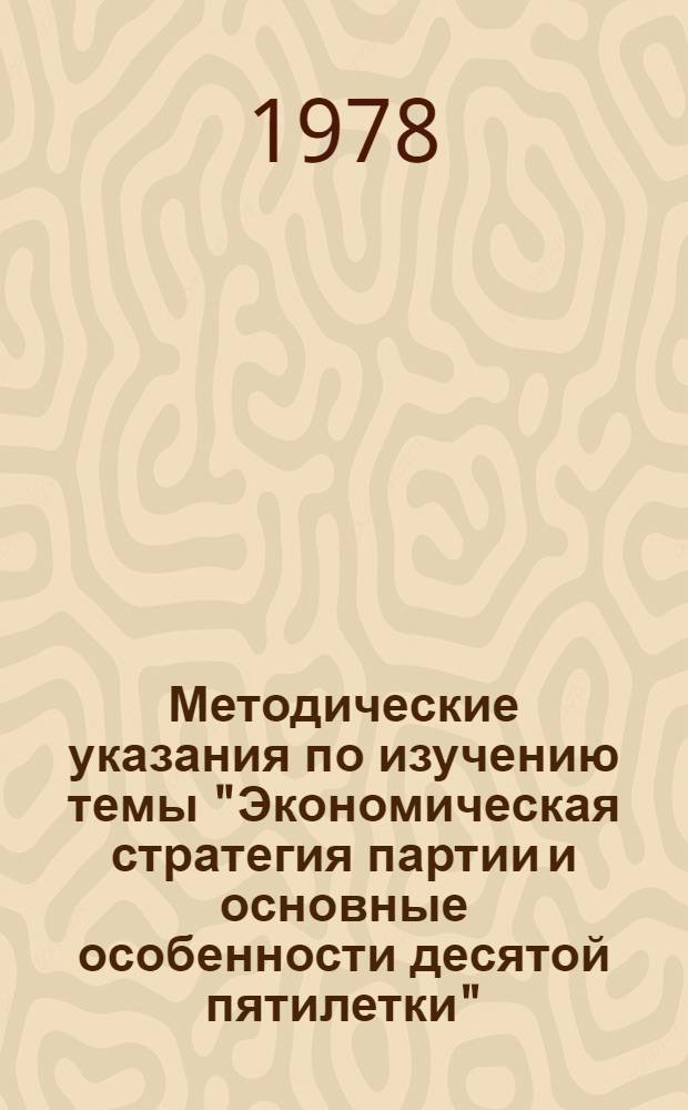 Методические указания по изучению темы "Экономическая стратегия партии и основные особенности десятой пятилетки"
