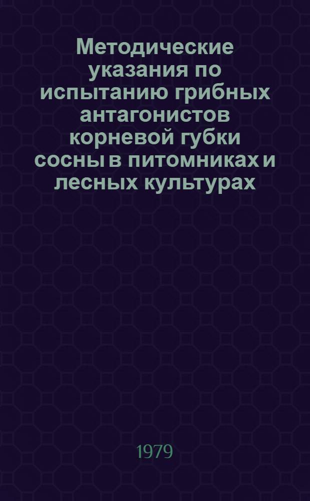 Методические указания по испытанию грибных антагонистов корневой губки сосны в питомниках и лесных культурах