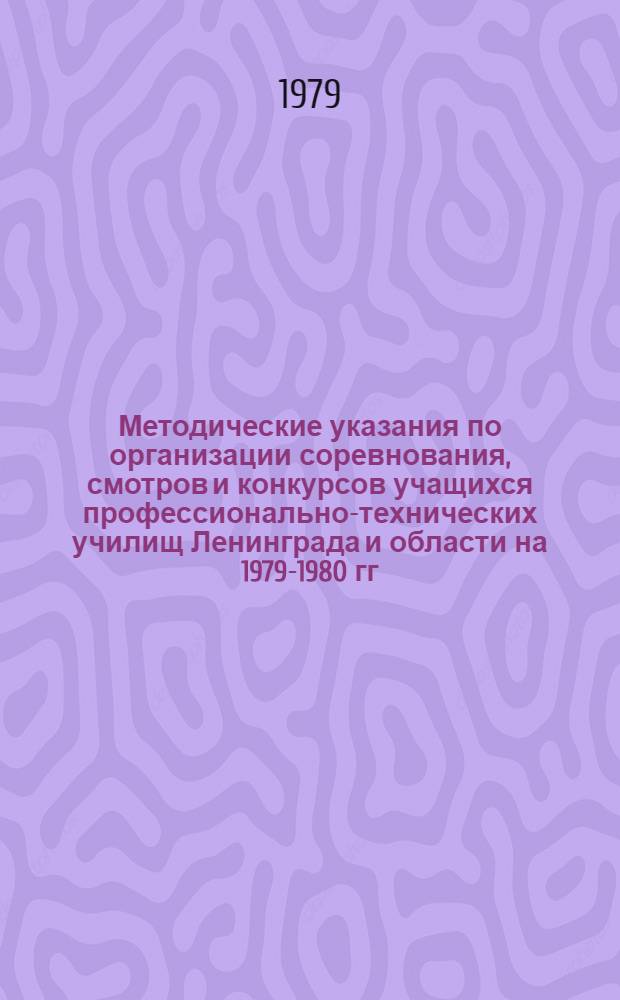 Методические указания по организации соревнования, смотров и конкурсов учащихся профессионально-технических училищ Ленинграда и области на 1979-1980 гг., посвященных 110-й годовщине со дня рождения В.И. Ленина и 40-летию системы профтехобразования